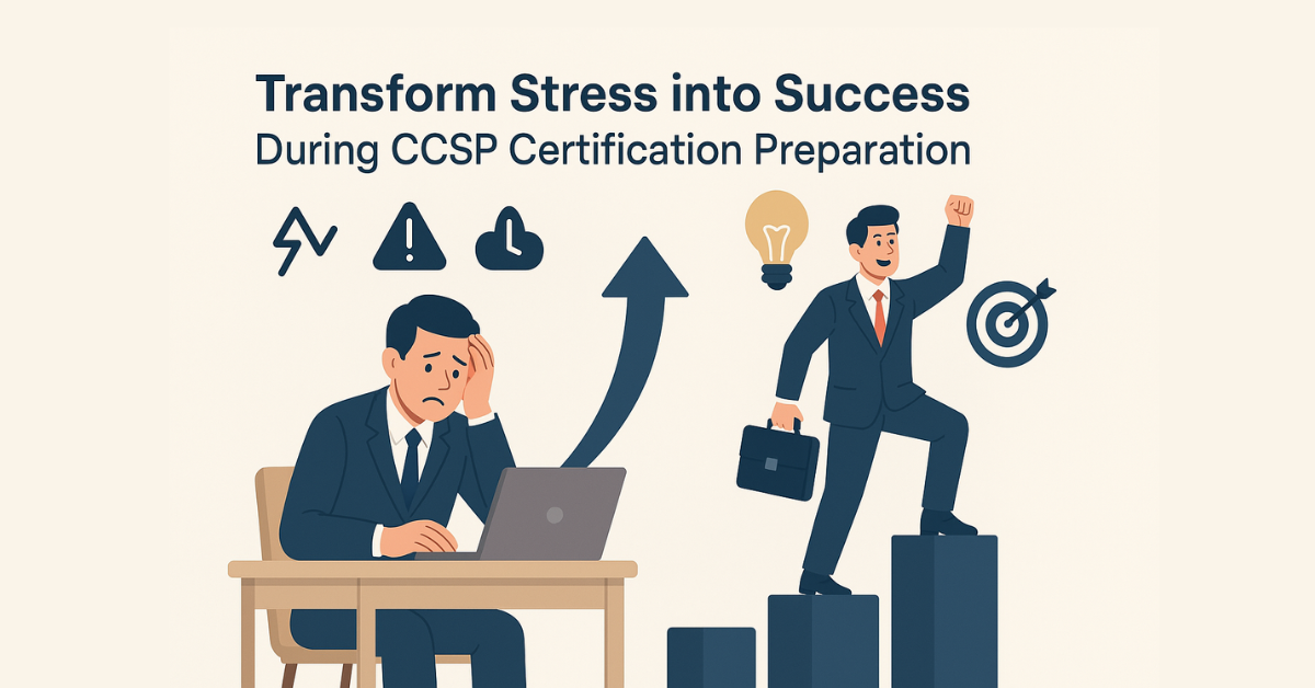 Transform Stress into Success During CCSP Certification Preparation